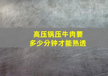 高压锅压牛肉要多少分钟才能熟透