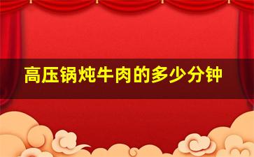 高压锅炖牛肉的多少分钟