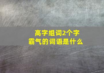 高字组词2个字霸气的词语是什么