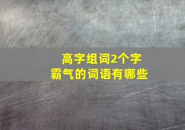 高字组词2个字霸气的词语有哪些