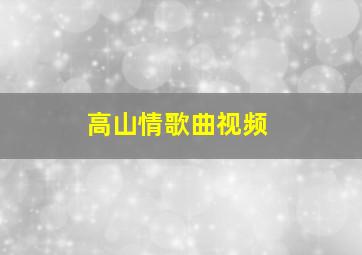 高山情歌曲视频