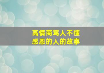 高情商骂人不懂感恩的人的故事