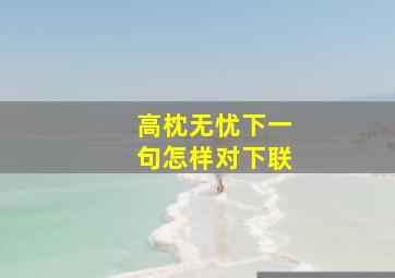 高枕无忧下一句怎样对下联