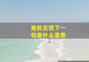 高枕无忧下一句是什么意思