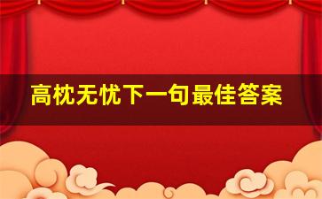 高枕无忧下一句最佳答案