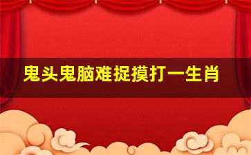 鬼头鬼脑难捉摸打一生肖