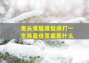 鬼头鬼脑难捉摸打一生肖最佳答案是什么