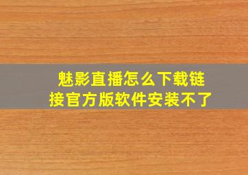 魅影直播怎么下载链接官方版软件安装不了