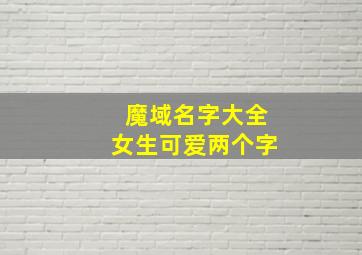 魔域名字大全女生可爱两个字