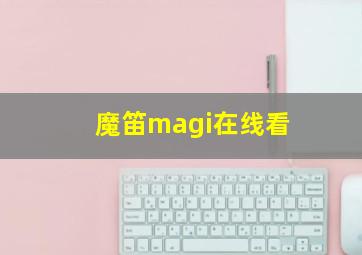 魔笛magi在线看