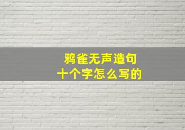 鸦雀无声造句十个字怎么写的