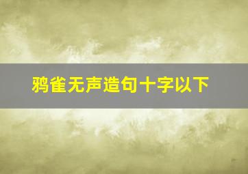 鸦雀无声造句十字以下