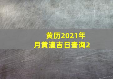 黄历2021年月黄道吉日查询2