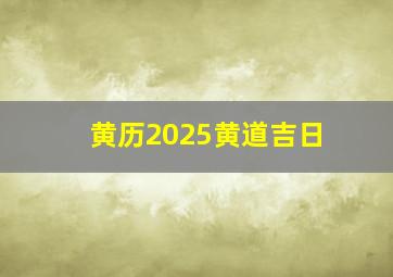 黄历2025黄道吉日