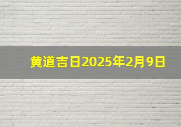 黄道吉日2025年2月9日