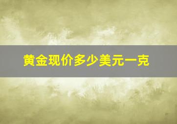 黄金现价多少美元一克