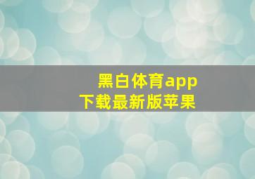 黑白体育app下载最新版苹果