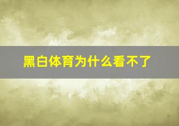 黑白体育为什么看不了