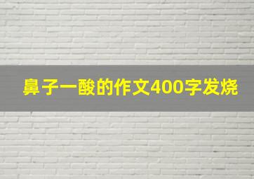 鼻子一酸的作文400字发烧