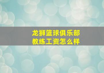 龙狮篮球俱乐部教练工资怎么样