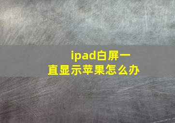 ipad白屏一直显示苹果怎么办