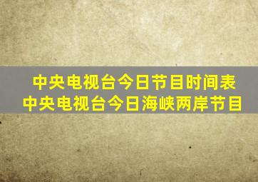 中央电视台今日节目时间表中央电视台今日海峡两岸节目