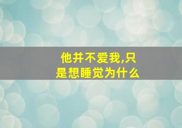 他并不爱我,只是想睡觉为什么