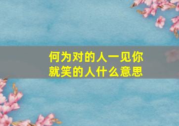 何为对的人一见你就笑的人什么意思