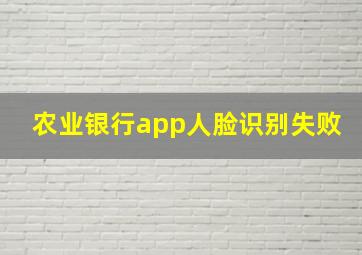 农业银行app人脸识别失败