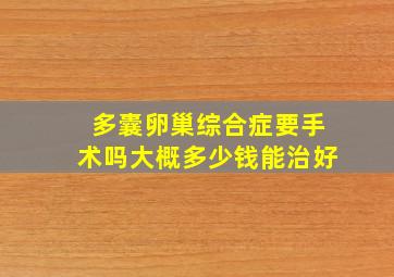 多囊卵巢综合症要手术吗大概多少钱能治好