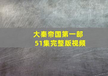 大秦帝国第一部51集完整版视频