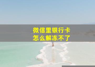 微信里银行卡怎么解冻不了