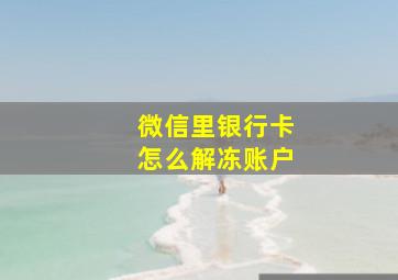 微信里银行卡怎么解冻账户