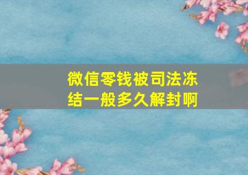 微信零钱被司法冻结一般多久解封啊