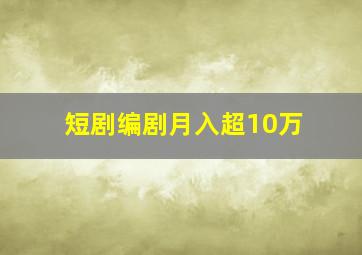 短剧编剧月入超10万