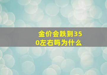 金价会跌到350左右吗为什么