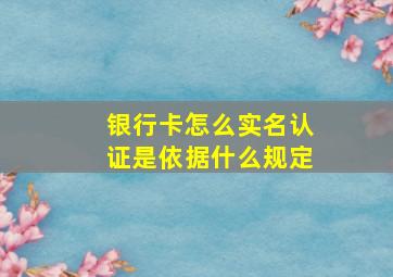 银行卡怎么实名认证是依据什么规定